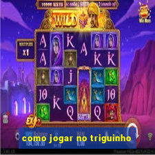 como jogar no triguinho